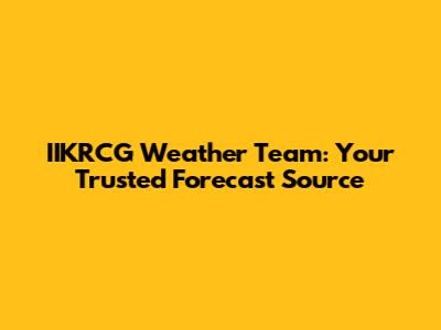 IIKRCG Weather Team: Your Trusted Forecast Source