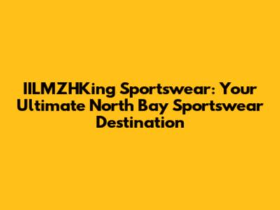 IILMZHKing Sportswear: Your Ultimate North Bay Sportswear Destination