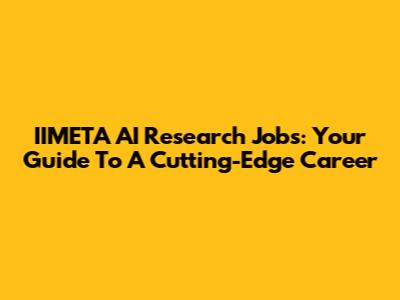 IIMETA AI Research Jobs: Your Guide To A Cutting-Edge Career