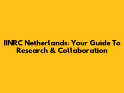 IINRC Netherlands: Your Guide To Research & Collaboration