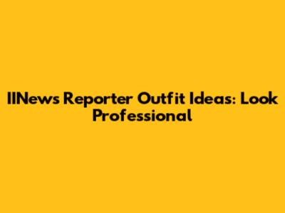IINews Reporter Outfit Ideas: Look Professional