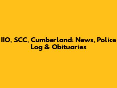 IIO, SCC, Cumberland: News, Police Log & Obituaries