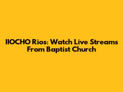IIOCHO Rios: Watch Live Streams From Baptist Church