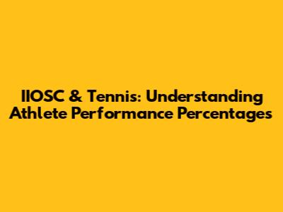 IIOSC & Tennis: Understanding Athlete Performance Percentages