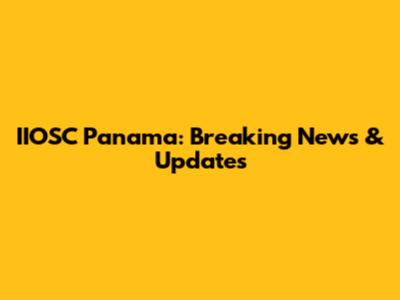 IIOSC Panama: Breaking News & Updates