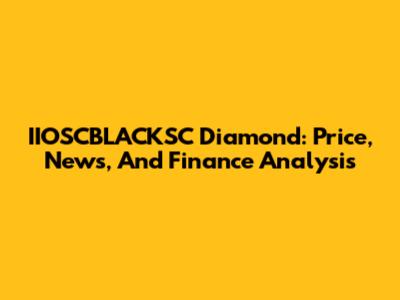 IIOSCBLACKSC Diamond: Price, News, And Finance Analysis