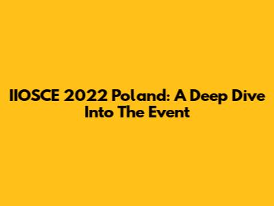 IIOSCE 2022 Poland: A Deep Dive Into The Event