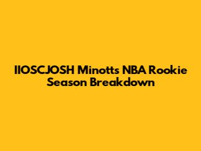 IIOSCJOSH Minott's NBA Rookie Season Breakdown