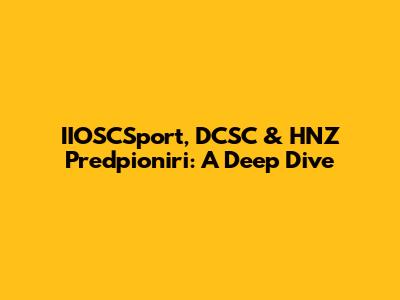 IIOSCSport, DCSC & HNZ Predpioniri: A Deep Dive