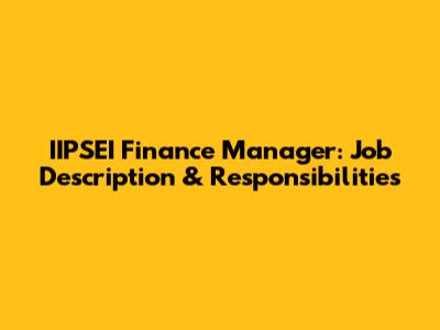 IIPSEI Finance Manager: Job Description & Responsibilities