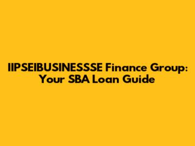 IIPSEIBUSINESSSE Finance Group: Your SBA Loan Guide
