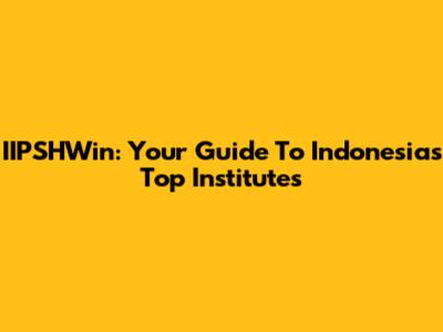 IIPSHWin: Your Guide To Indonesia's Top Institutes