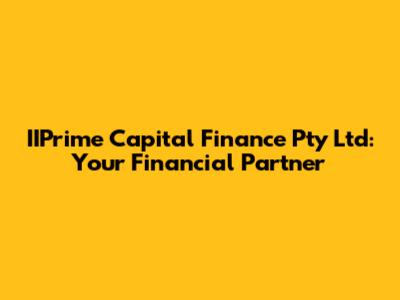 IIPrime Capital Finance Pty Ltd: Your Financial Partner