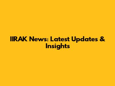 IIRAK News: Latest Updates & Insights
