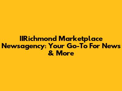IIRichmond Marketplace Newsagency: Your Go-To For News & More