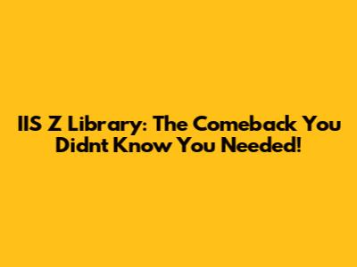 IIS Z Library: The Comeback You Didn't Know You Needed!