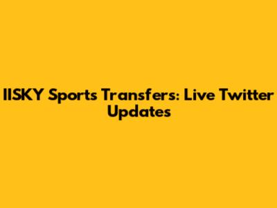 IISKY Sports Transfers: Live Twitter Updates