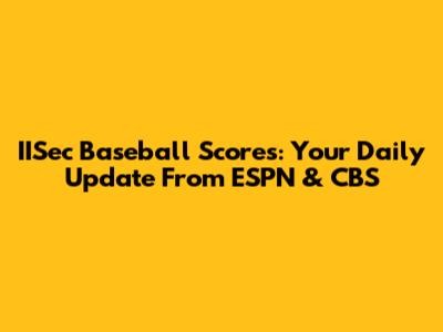 IISec Baseball Scores: Your Daily Update From ESPN & CBS