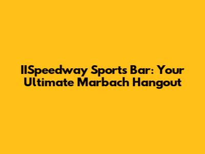 IISpeedway Sports Bar: Your Ultimate Marbach Hangout