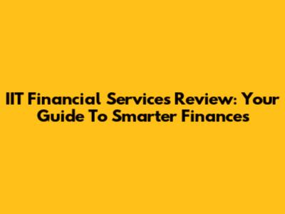 IIT Financial Services Review: Your Guide To Smarter Finances