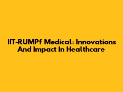 IIT-RUMPf Medical: Innovations And Impact In Healthcare
