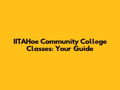 IITAHoe Community College Classes: Your Guide