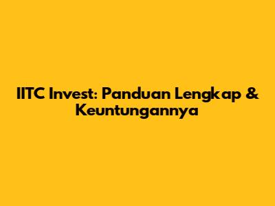 IITC Invest: Panduan Lengkap & Keuntungannya
