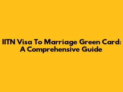IITN Visa To Marriage Green Card: A Comprehensive Guide