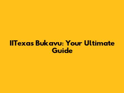 IITexas Bukavu: Your Ultimate Guide