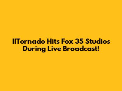 IITornado Hits Fox 35 Studios During Live Broadcast!