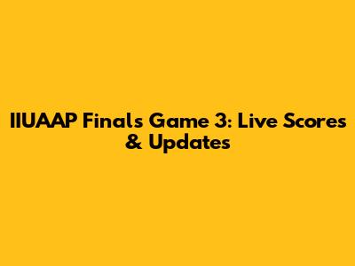 IIUAAP Finals Game 3: Live Scores & Updates