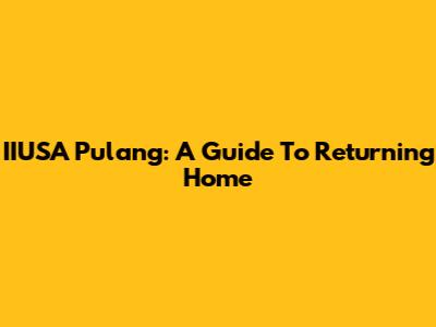 IIUSA Pulang: A Guide To Returning Home