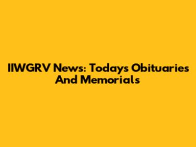IIWGRV News: Today's Obituaries And Memorials