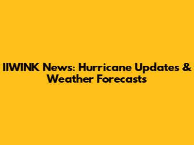 IIWINK News: Hurricane Updates & Weather Forecasts