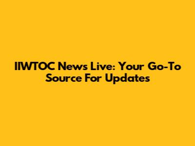 IIWTOC News Live: Your Go-To Source For Updates
