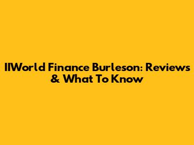 IIWorld Finance Burleson: Reviews & What To Know
