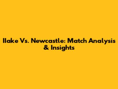 IIake Vs. Newcastle: Match Analysis & Insights