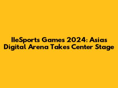 IIeSports Games 2024: Asia's Digital Arena Takes Center Stage