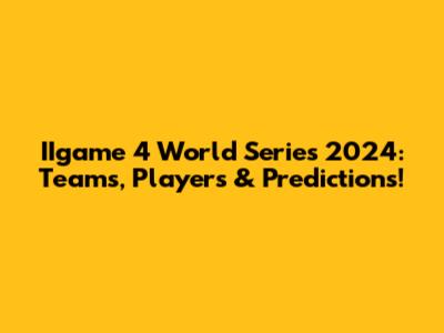 IIgame 4 World Series 2024: Teams, Players & Predictions!