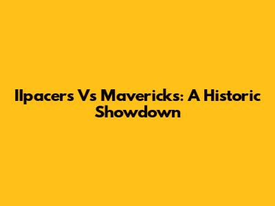 IIpacers Vs Mavericks: A Historic Showdown