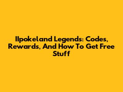IIpokeland Legends: Codes, Rewards, And How To Get Free Stuff