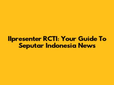 IIpresenter RCTI: Your Guide To Seputar Indonesia News