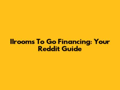 IIrooms To Go Financing: Your Reddit Guide
