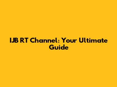 IJB RT Channel: Your Ultimate Guide
