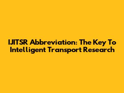 IJITSR Abbreviation: The Key To Intelligent Transport Research