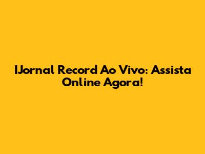 IJornal Record Ao Vivo: Assista Online Agora!