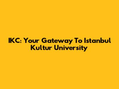 IKC: Your Gateway To Istanbul Kultur University