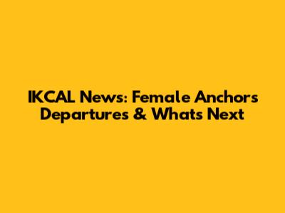IKCAL News: Female Anchors Departures & What's Next