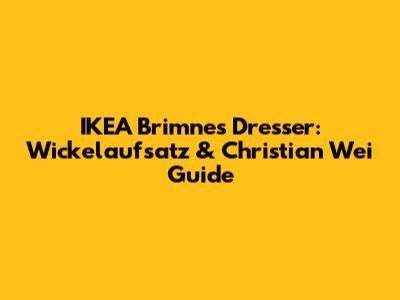 IKEA Brimnes Dresser: Wickelaufsatz & Christian Wei Guide