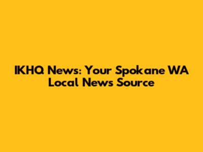IKHQ News: Your Spokane WA Local News Source